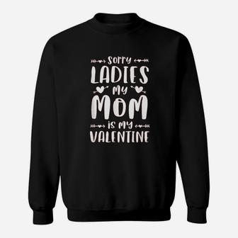 Sorry Ladies My Mom Is My Valentine Sweatshirt | Crazezy AU