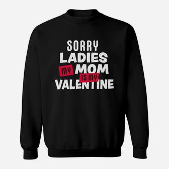 Sorry Ladies My Mom Is My Valentine Sweatshirt | Crazezy AU