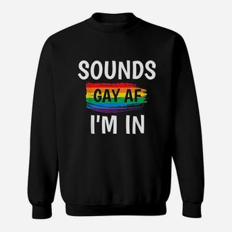 Sounds Gay Af I Am In Sweatshirt | Crazezy