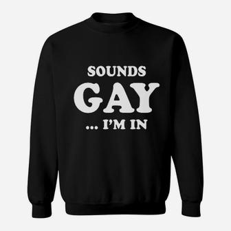 Sounds Gay I Am In Funny Sweatshirt | Crazezy