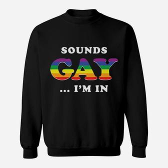 Sounds Gay I Am In Sweatshirt - Monsterry
