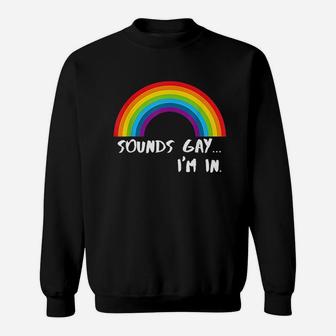 Sounds Gay Im In Funny Rainbow Pride Sweatshirt | Crazezy