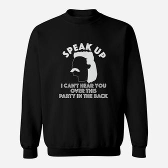 Speak Up I Cant Hear You Over This Party In The Back Sweatshirt | Crazezy