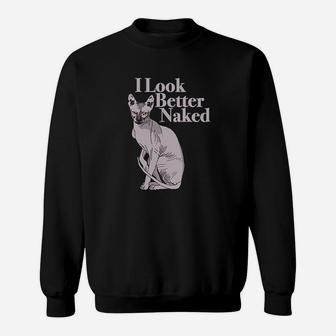 Sphynx Cat Lovers Funny I Look Better Nakd Sweatshirt | Crazezy UK