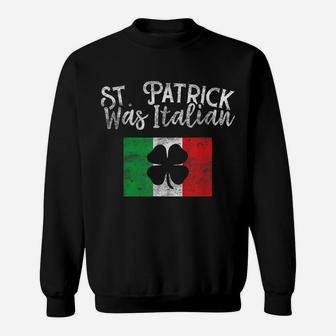St Patrick Was Italian St Patrick's Day Funny Italy Sweatshirt | Crazezy