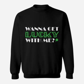 St Patrick´S Day Wanna Get Lucky With Me Sweatshirt | Crazezy