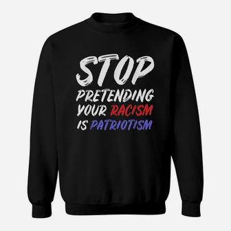 Stop Pretending Your Is Patriotism Sweatshirt | Crazezy UK