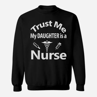 Storecastle Trust Me My Daughter Is A Nurse Gift Sweatshirt | Crazezy