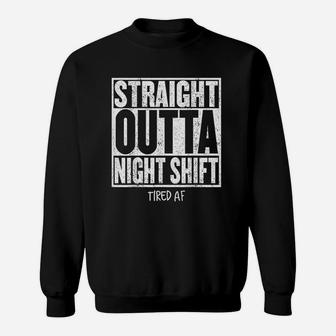 Straight Outta Night Shift Funny Quote Tired Af Sweatshirt - Thegiftio UK