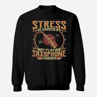 Stress Is Caused By Not Playing Saxophone Enough Sweatshirt - Monsterry UK