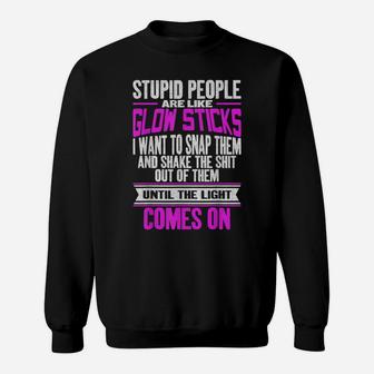 Stupid People Are Like Glow Sticks Funny Saying Sweatshirt | Crazezy CA
