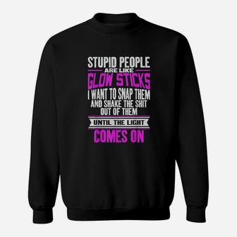 Stupid People Are Like Glow Sticks Sweatshirt | Crazezy