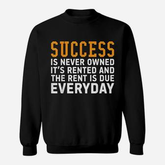 Success Is Never Owned It's Rented And Rent Is Due Everyday Sweatshirt - Thegiftio UK