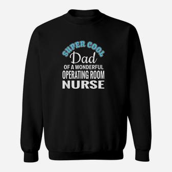 Super Cool Dad Of Operating Room Nurse Sweatshirt | Crazezy UK