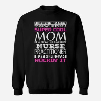 Super Cool Mom Of Nurse Practitioner T Shirt Funny Gift Sweatshirt | Crazezy DE