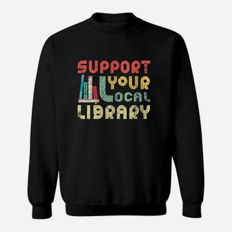 Support Your Local Library Book Readers Lovers Sweatshirt | Crazezy CA