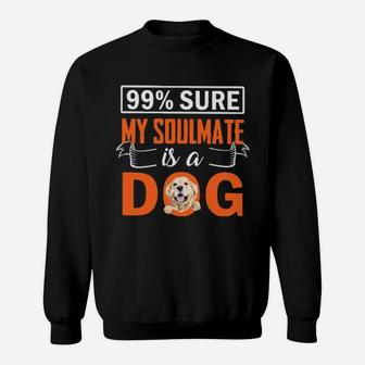 Sure My Soulmate Is A Dog Sweatshirt - Monsterry