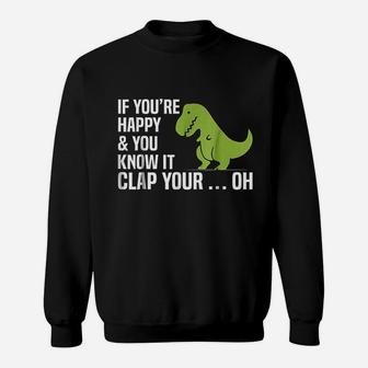 T Rex If You Are Happy And You Know It Clap Your Oh Sweatshirt | Crazezy CA