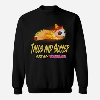 Tacos And Soccer Are My Valentine Funny Valentines Sweatshirt - Thegiftio UK