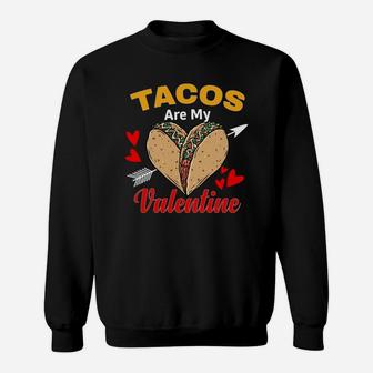 Tacos Are My Valentine Gift For Valentine Day Happy Valentines Day Sweatshirt - Seseable
