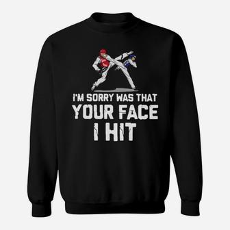 Taekwondo I Am Sorry Was That Your Face I Hit Sweatshirt - Monsterry CA