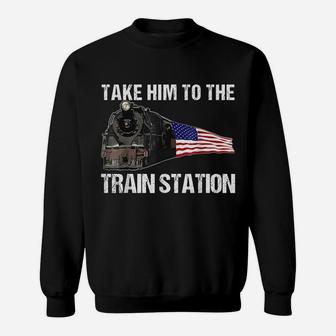 Take Him To The Train Station Funny For Men Women Sweatshirt | Crazezy AU