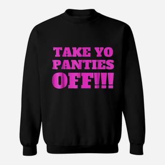 Take Yo Panties Off Sweatshirt | Crazezy