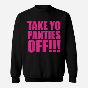 Take Your Panties Off Sweatshirt | Crazezy