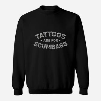 Tattoos Are For Scumbags Sweatshirt | Crazezy UK