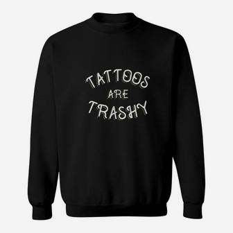 Tattoos Are Trashy Funny Sarcastic Tattoo Sweatshirt | Crazezy