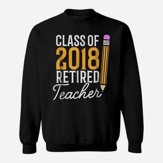 Teacher Retirement Gift Shirt Class Of 2018 Retired Teacher Sweatshirt | Crazezy