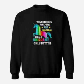 Teachers Aides Are Magical Like Unicorn Only Better Sweatshirt | Crazezy UK