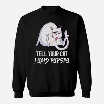 Tell Your Cat I Said Pspsps Funny Shirt For Cat Lovers Sweatshirt | Crazezy