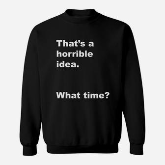 That Is A Horrible Idea What Time Sweatshirt | Crazezy