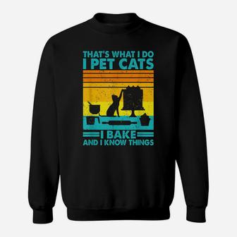 That What I Do I Pet Cats I Bake & I Know Things Sweatshirt | Crazezy CA