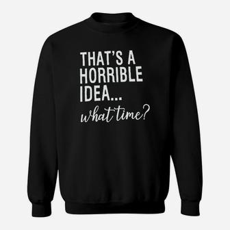Thats A Horrible Idea What Time Sweatshirt | Crazezy CA