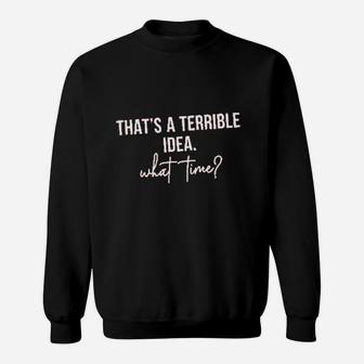 Thats A Terrible Idea What Time Sweatshirt | Crazezy AU