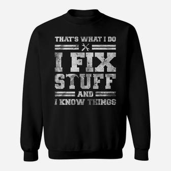 That's What I Do I Fix Stuff And I Know Things Funny Saying Sweatshirt | Crazezy
