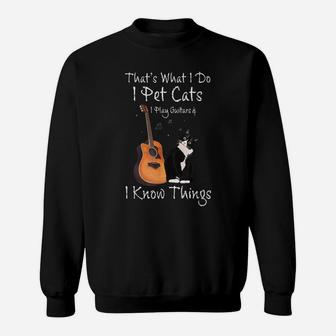 That's What I Do I Pet Cats Play Guitars & I Know Things Sweatshirt | Crazezy