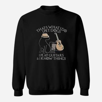 Thats What I Do I Pet Dogs Play Guitar And I Know Things Gift Sweatshirt | Crazezy CA