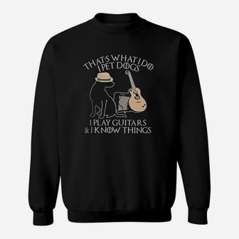 That's What I Do I Pet Dogs Play Guitar And I Know Things Sweatshirt | Crazezy AU