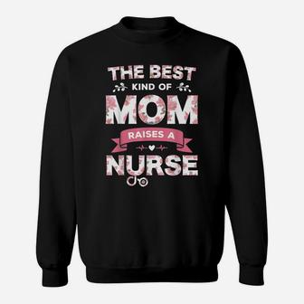 The Best Kind Of Mom Raises A Nurse Flower Funny Mothers Day Sweatshirt | Crazezy