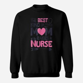 The Best Kind Of Mom Raises A Nurse T Shirt Mother Nursing Sweatshirt | Crazezy