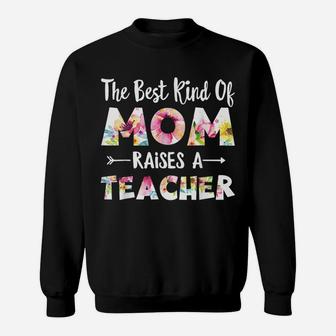 The Best Kind Of Mom Raises A Teacher Flower Gifts Sweatshirt | Crazezy DE