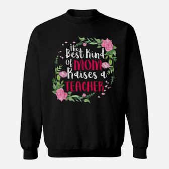 The Best Kind Of Mom Raises A Teacher Mothers Day Gift Sweatshirt | Crazezy
