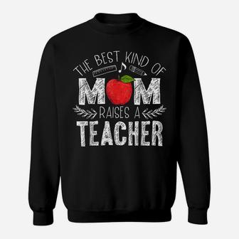 The Best Kind Of Mom Raises A Teacher Shirt Mothers Day Gift Sweatshirt | Crazezy