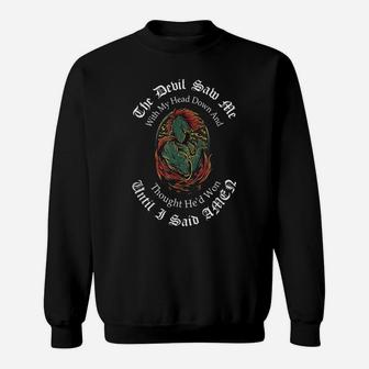 The Devil Saw Me With My Head Down Thought He'd Won T Shirt Sweatshirt | Crazezy
