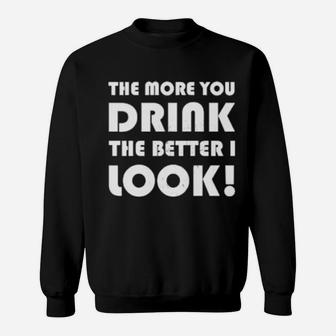 The More You Drink The Better I Look Sweatshirt - Monsterry UK