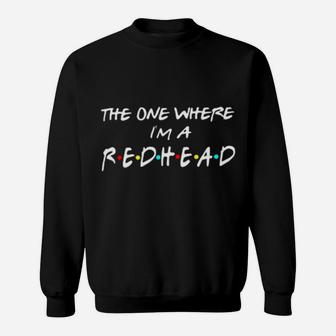 The One Where I Am A Redhead Sweatshirt - Monsterry AU