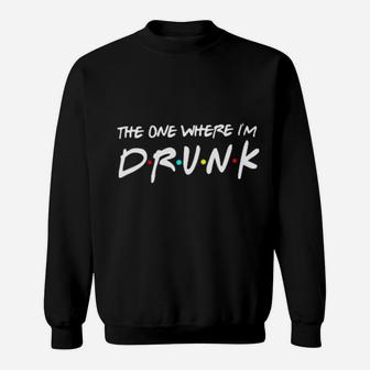 The One Where I Am Drunk Sweatshirt - Monsterry